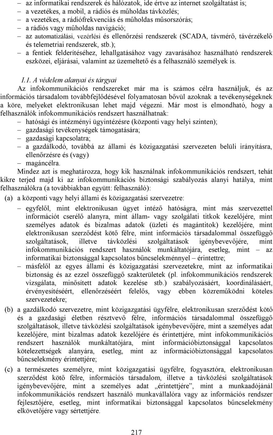 ); a fentiek felderítéséhez, lehallgatásához vagy zavarásához használható rendszerek eszközei, eljárásai, valamint az üzemeltető és a felhasználó személyek is. I.1.