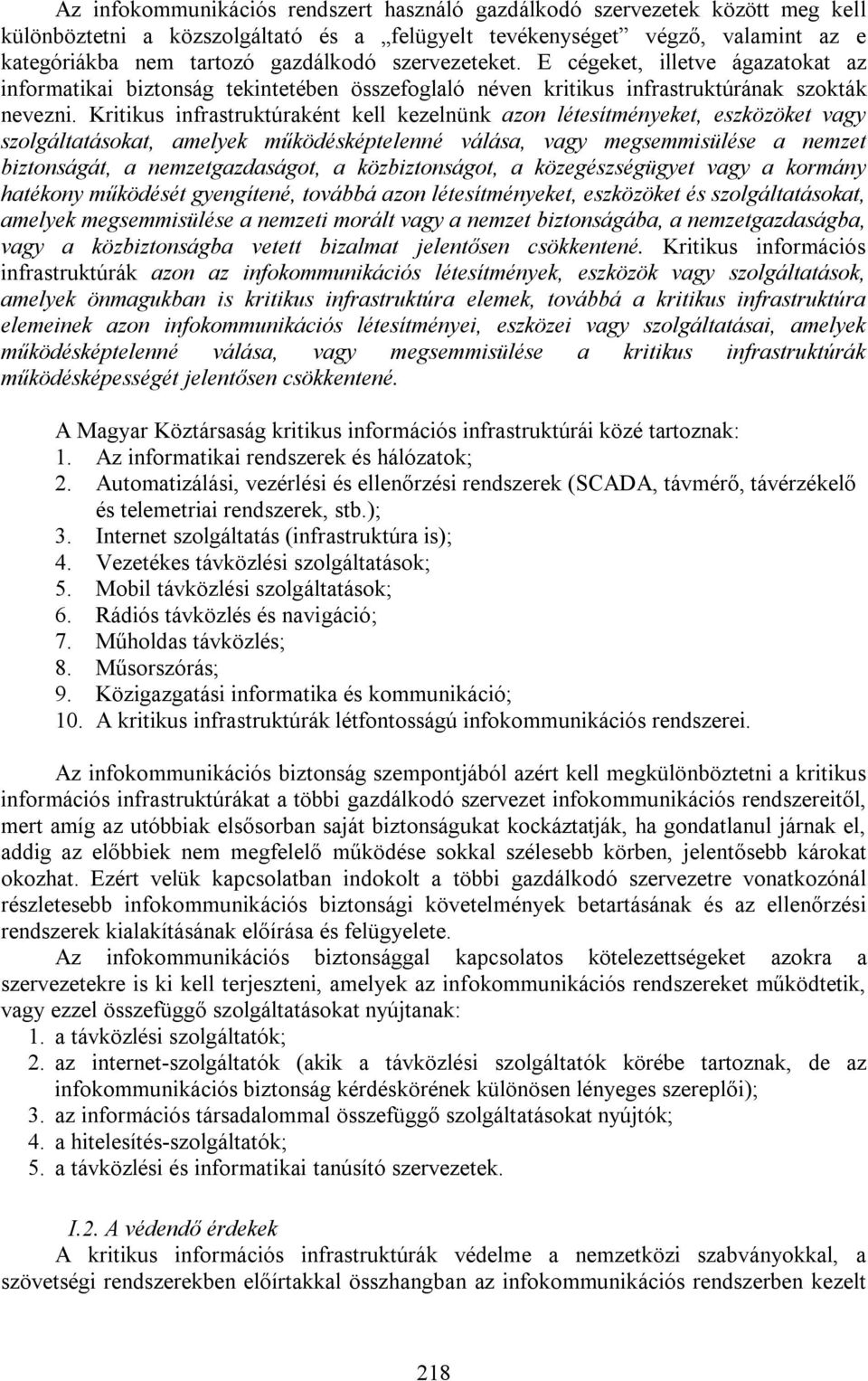 Kritikus infrastruktúraként kell kezelnünk azon létesítményeket, eszközöket vagy szolgáltatásokat, amelyek működésképtelenné válása, vagy megsemmisülése a nemzet biztonságát, a nemzetgazdaságot, a