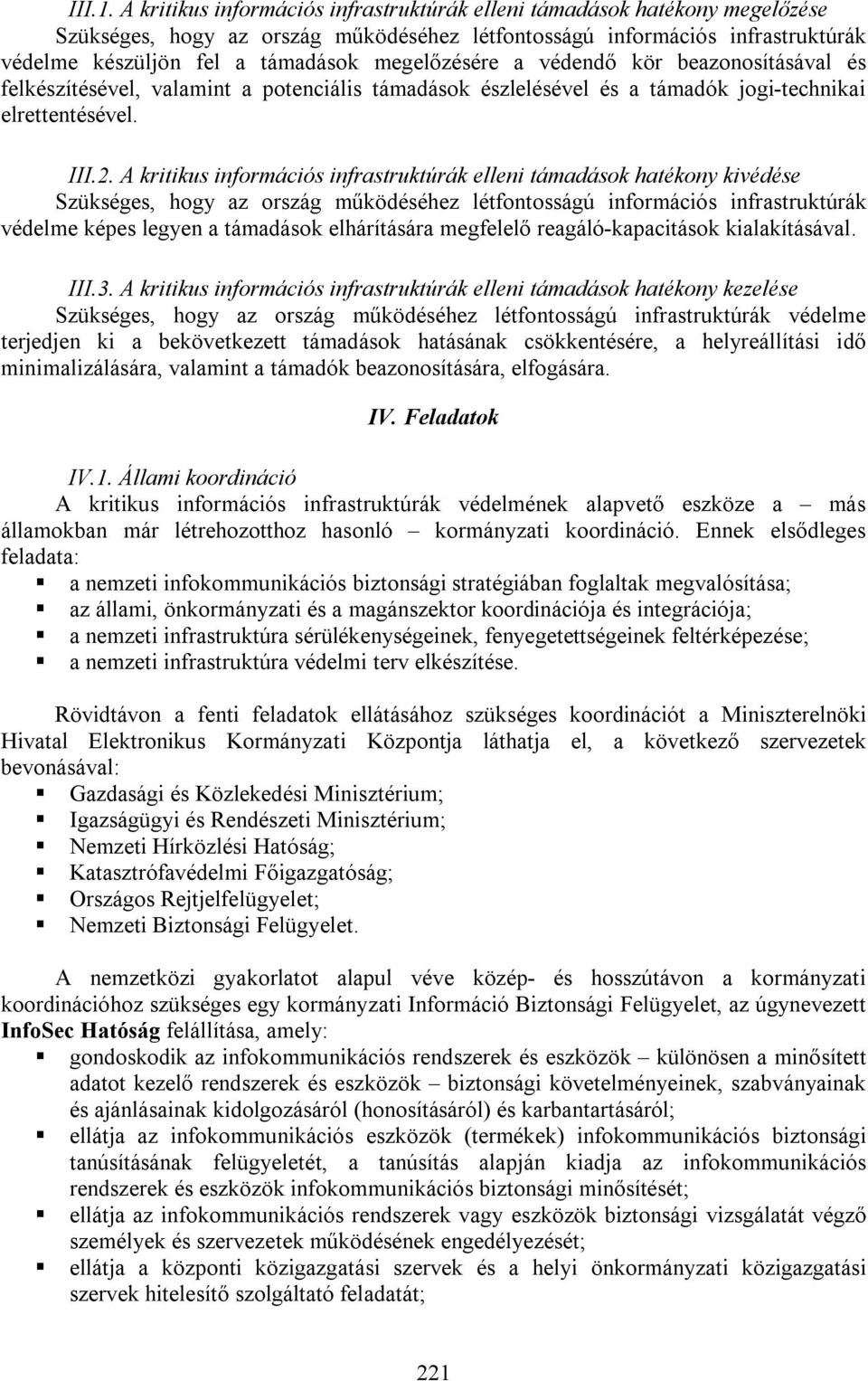 megelőzésére a védendő kör beazonosításával és felkészítésével, valamint a potenciális támadások észlelésével és a támadók jogi-technikai elrettentésével. III.2.