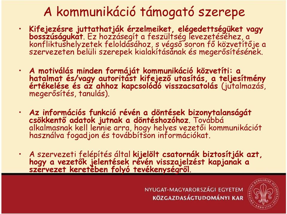 A motiválás minden formáját kommunikáció közvetíti: a hatalmat és/vagy autoritást kifejezı utasítás, a teljesítmény értékelése és az ahhoz kapcsolódó visszacsatolás (jutalmazás, megerısítés, tanulás).