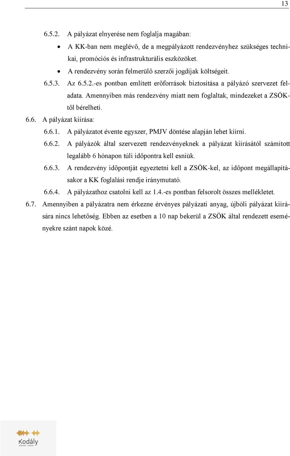 Amennyiben más rendezvény miatt nem foglaltak, mindezeket a ZSÖKtől bérelheti. 6.6. A pályázat kiírása: 6.6.1. A pályázatot évente egyszer, PMJV döntése alapján lehet kiírni. 6.6.2.