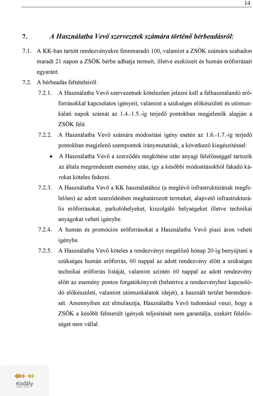 A Használatba Vevő szervezetnek kötelezően jelezni kell a felhasználandó erőforrásokkal kapcsolatos igényeit, valamint a szükséges előkészületi és utómunkálati napok számát az 1.4.-1.5.