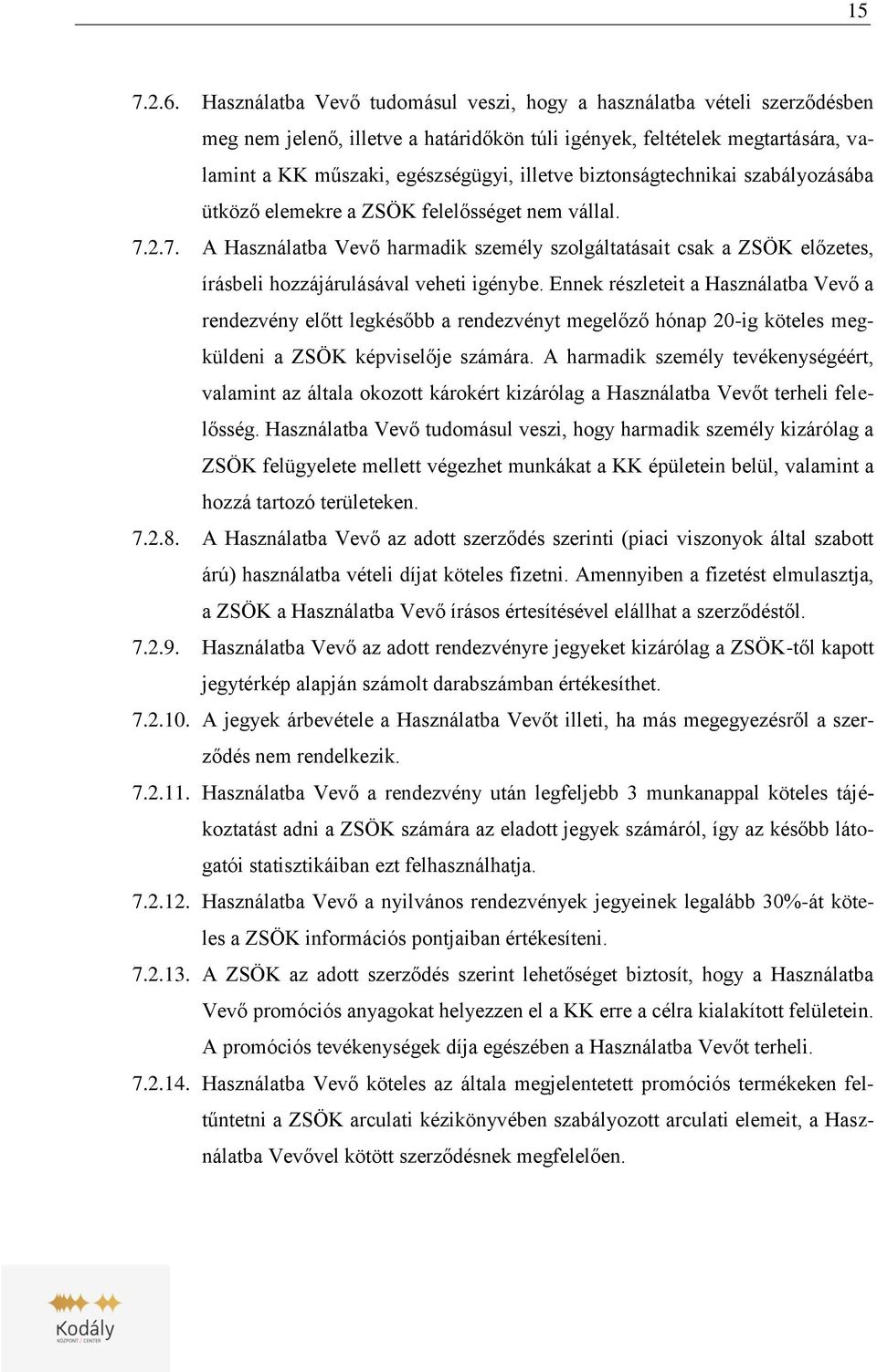 biztonságtechnikai szabályozásába ütköző elemekre a ZSÖK felelősséget nem vállal. 7.2.7. A Használatba Vevő harmadik személy szolgáltatásait csak a ZSÖK előzetes, írásbeli hozzájárulásával veheti igénybe.