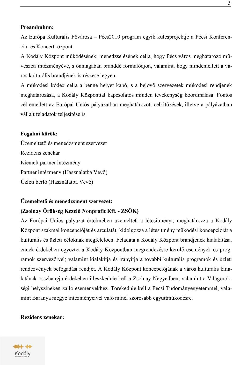 részese legyen. A működési kódex célja a benne helyet kapó, s a bejövő szervezetek működési rendjének meghatározása, a Kodály Központtal kapcsolatos minden tevékenység koordinálása.