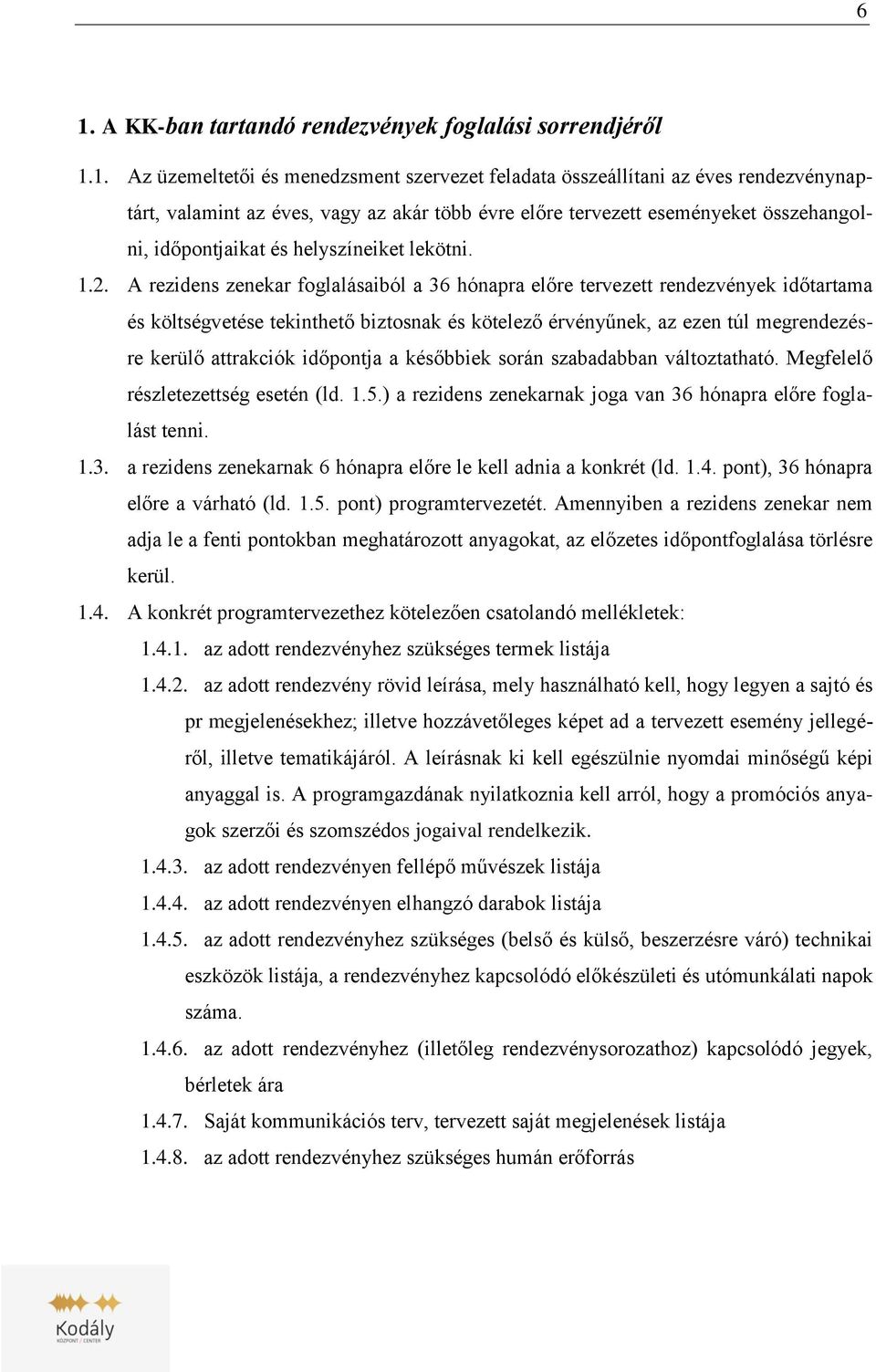 A rezidens zenekar foglalásaiból a 36 hónapra előre tervezett rendezvények időtartama és költségvetése tekinthető biztosnak és kötelező érvényűnek, az ezen túl megrendezésre kerülő attrakciók