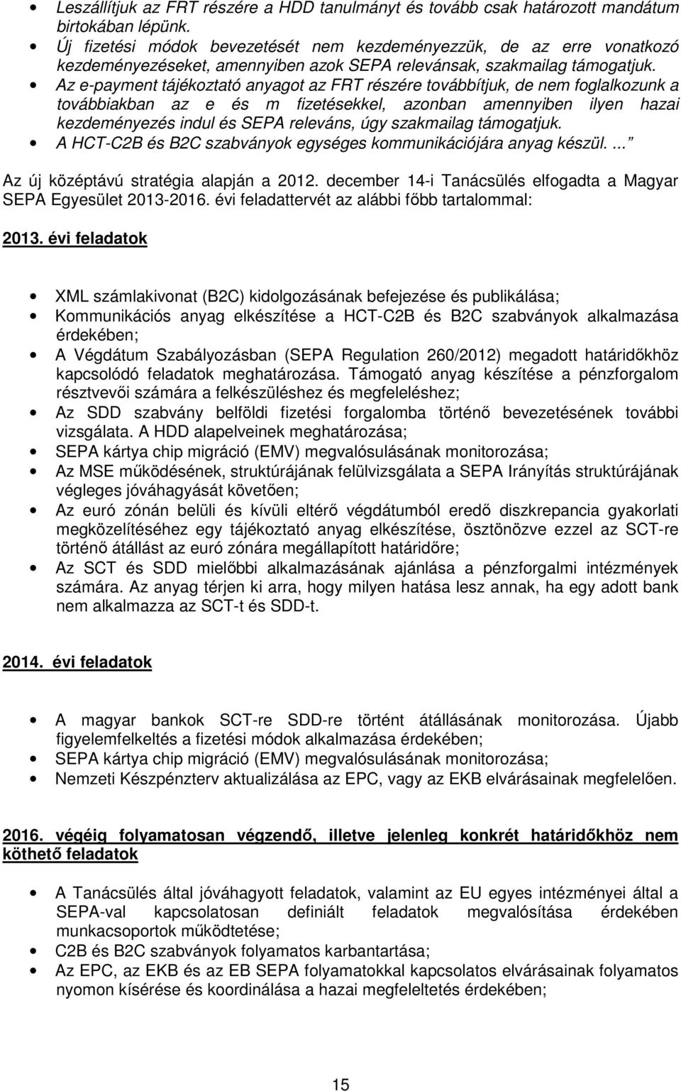 Az e-payment tájékoztató anyagot az FRT részére továbbítjuk, de nem foglalkozunk a továbbiakban az e és m fizetésekkel, azonban amennyiben ilyen hazai kezdeményezés indul és SEPA releváns, úgy