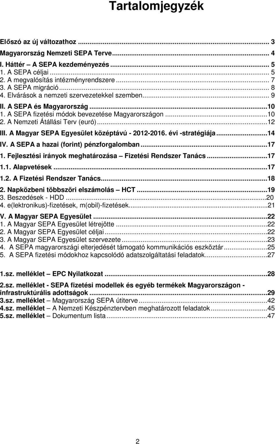 ..12 III. A Magyar SEPA Egyesület középtávú - 2012-2016. évi -stratégiája...14 IV. A SEPA a hazai (forint) pénzforgalomban...17 1. Fejlesztési irányok meghatározása Fizetési Rendszer Tanács...17 1.1. Alapvetések.
