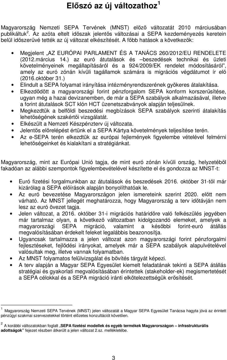 A főbb hatások a következők: Megjelent AZ EURÓPAI PARLAMENT ÉS A TANÁCS 260/2012/EU RENDELETE (2012.március 14.