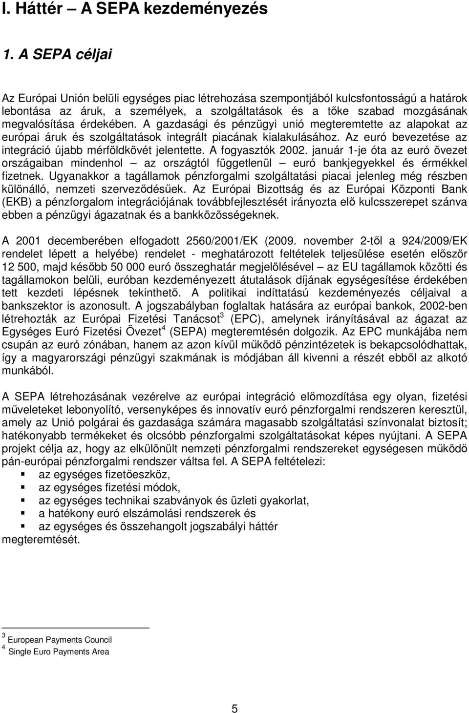 érdekében. A gazdasági és pénzügyi unió megteremtette az alapokat az európai áruk és szolgáltatások integrált piacának kialakulásához. Az euró bevezetése az integráció újabb mérföldkövét jelentette.