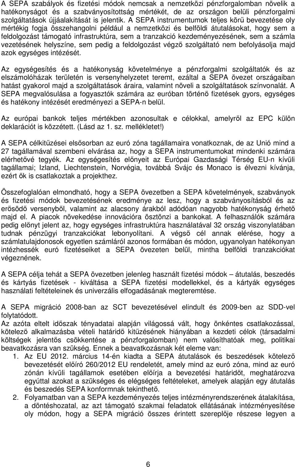 A SEPA instrumentumok teljes körű bevezetése oly mértékig fogja összehangolni például a nemzetközi és belföldi átutalásokat, hogy sem a feldolgozást támogató infrastruktúra, sem a tranzakció