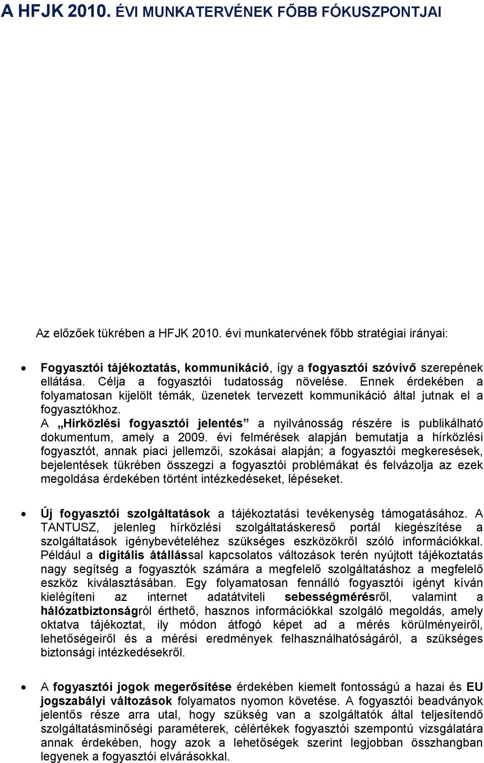 Ennek érdekében a folyamatosan kijelölt témák, üzenetek tervezett kommunikáció által jutnak el a fogyasztókhoz.