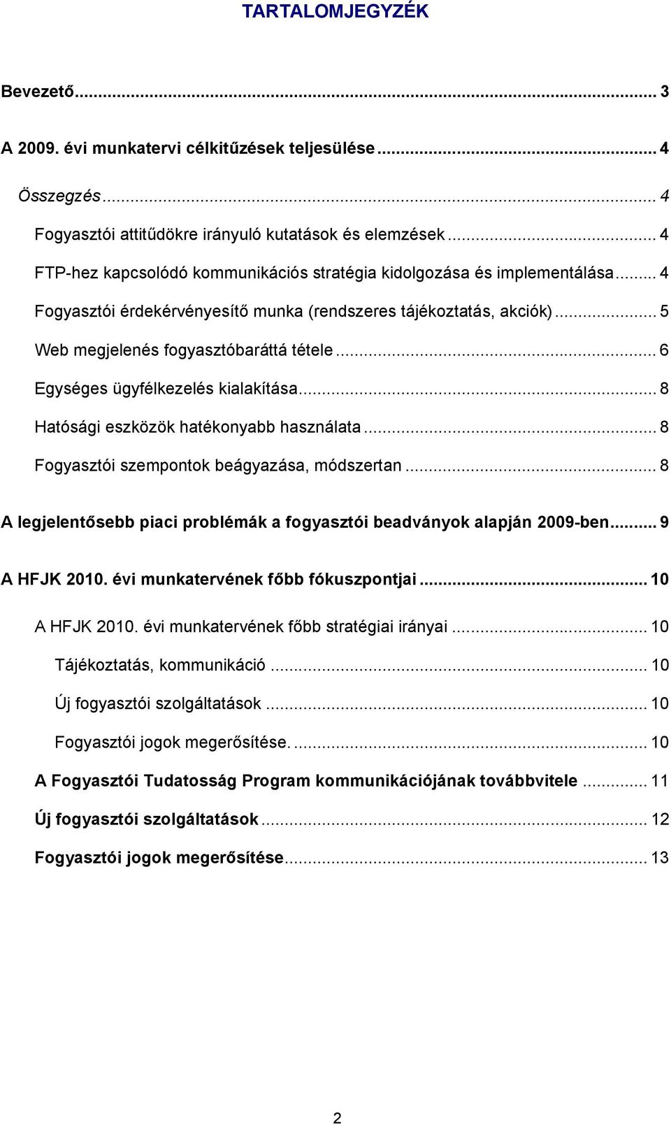 .. 6 Egységes ügyfélkezelés kialakítása... 8 Hatósági eszközök hatékonyabb használata... 8 Fogyasztói szempontok beágyazása, módszertan.