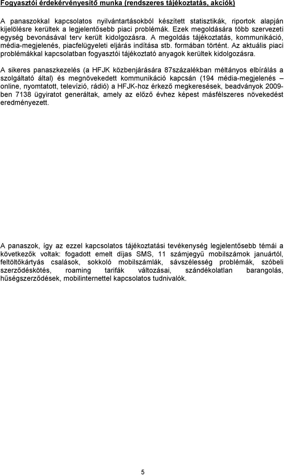 formában történt. Az aktuális piaci problémákkal kapcsolatban fogyasztói tájékoztató anyagok kerültek kidolgozásra.