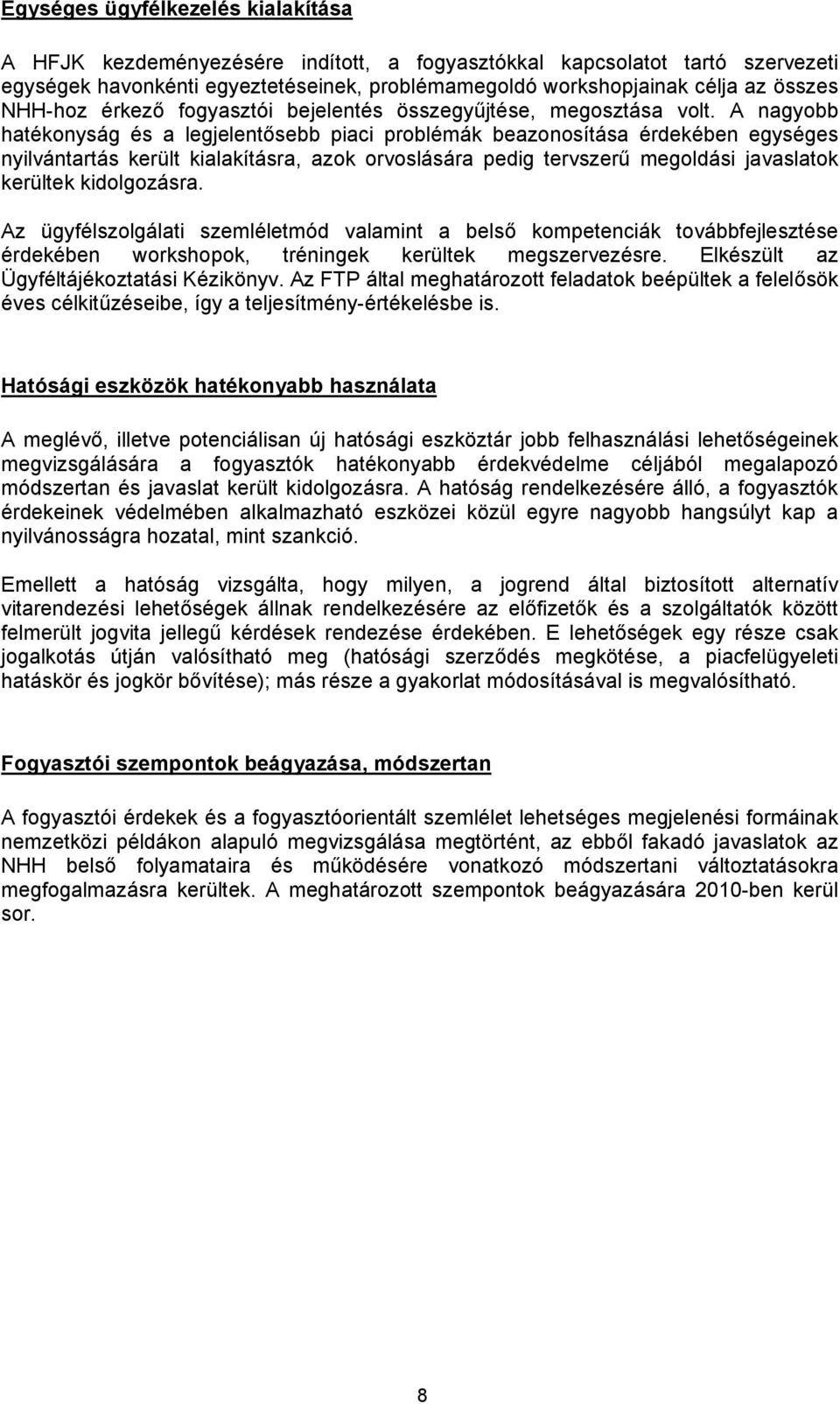 A nagyobb hatékonyság és a legjelentősebb piaci problémák beazonosítása érdekében egységes nyilvántartás került kialakításra, azok orvoslására pedig tervszerű megoldási javaslatok kerültek