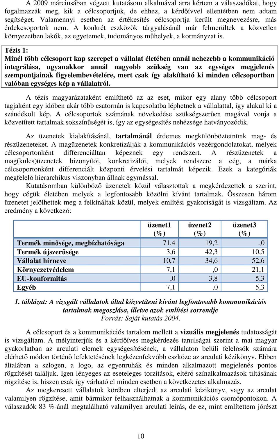 A konkrét eszközök tárgyalásánál már felmerültek a közvetlen környezetben lakók, az egyetemek, tudományos mőhelyek, a kormányzat is.