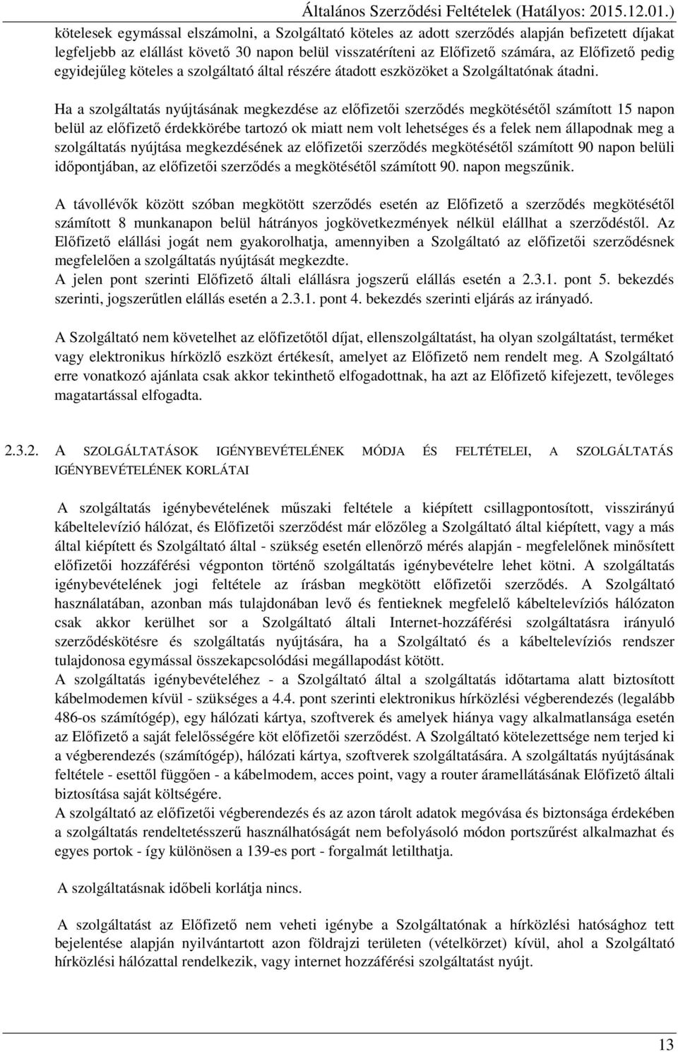 Ha a szolgáltatás nyújtásának megkezdése az előfizetői szerződés megkötésétől számított 15 napon belül az előfizető érdekkörébe tartozó ok miatt nem volt lehetséges és a felek nem állapodnak meg a