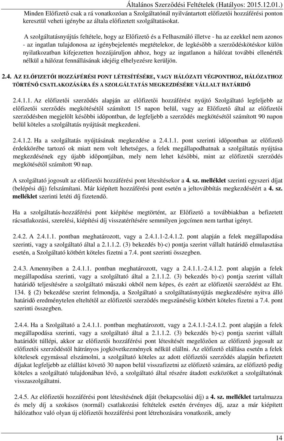 külön nyilatkozatban kifejezetten hozzájáruljon ahhoz, hogy az ingatlanon a hálózat további ellenérték nélkül a hálózat fennállásának idejéig elhelyezésre kerüljön. 2.4.