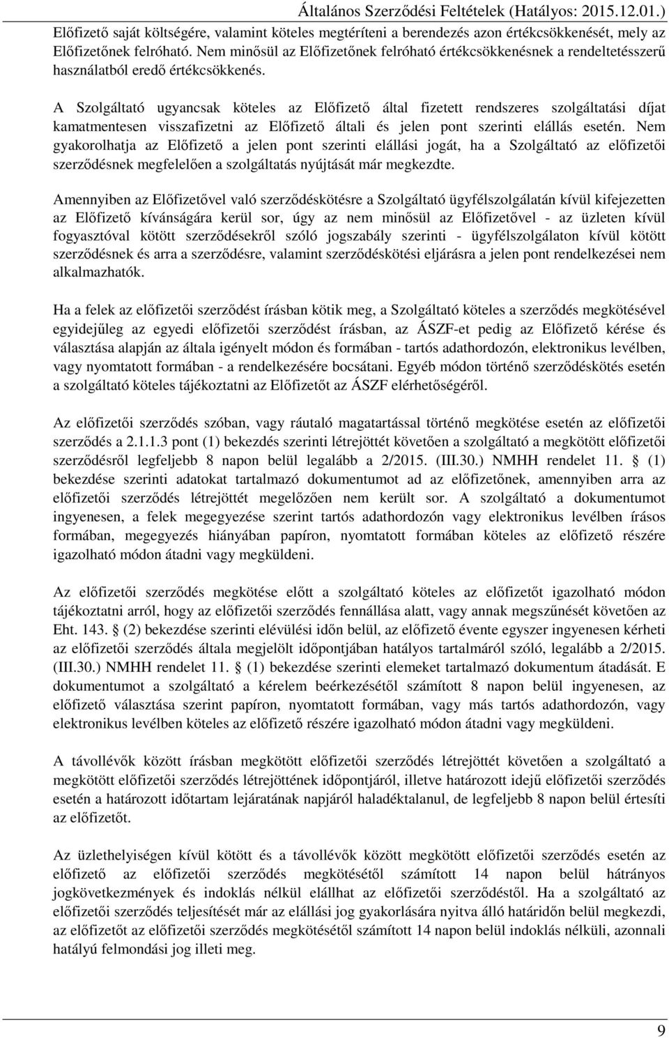 A Szolgáltató ugyancsak köteles az Előfizető által fizetett rendszeres szolgáltatási díjat kamatmentesen visszafizetni az Előfizető általi és jelen pont szerinti elállás esetén.