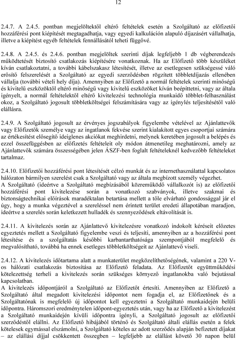 egyéb feltételek fennállásától teheti függővé. 2.4.8. A 2.4.5. és 2.4.6. pontban megjelöltek szerinti díjak legfeljebb 1 db végberendezés működtetését biztosító csatlakozás kiépítésére vonatkoznak.