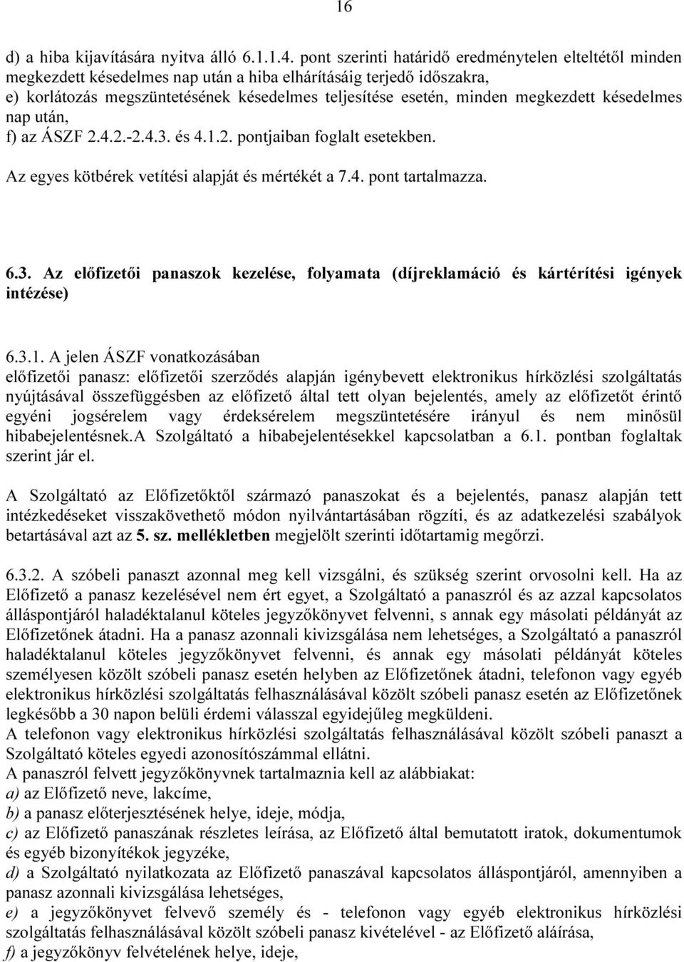 megkezdett késedelmes nap után, f) az ÁSZF 2.4.2.-2.4.3. és 4.1.2. pontjaiban foglalt esetekben. Az egyes kötbérek vetítési alapját és mértékét a 7.4. pont tartalmazza. 6.3. Az előfizetői panaszok kezelése, folyamata (díjreklamáció és kártérítési igények intézése) 6.