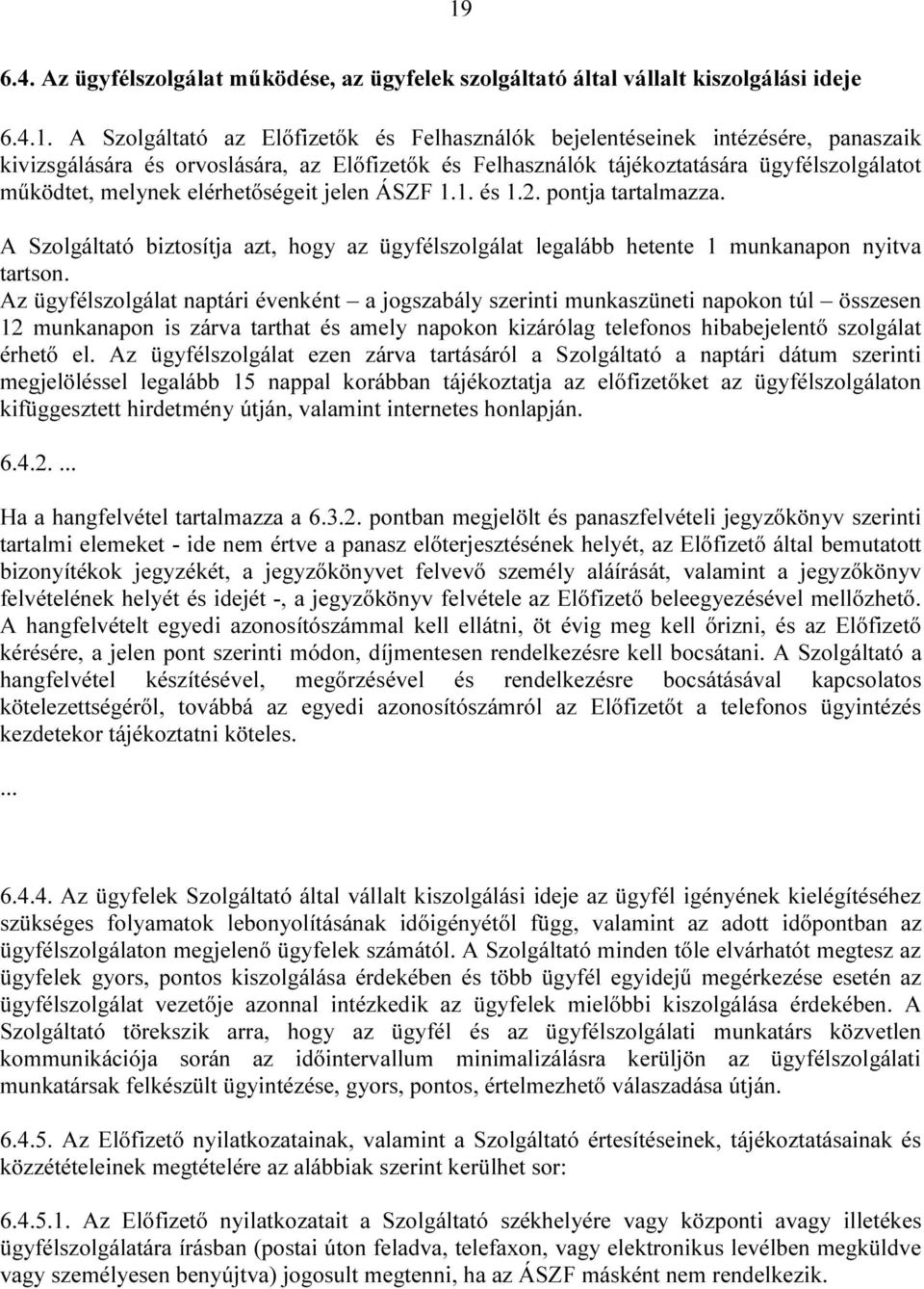 A Szolgáltató biztosítja azt, hogy az ügyfélszolgálat legalább hetente 1 munkanapon nyitva tartson.