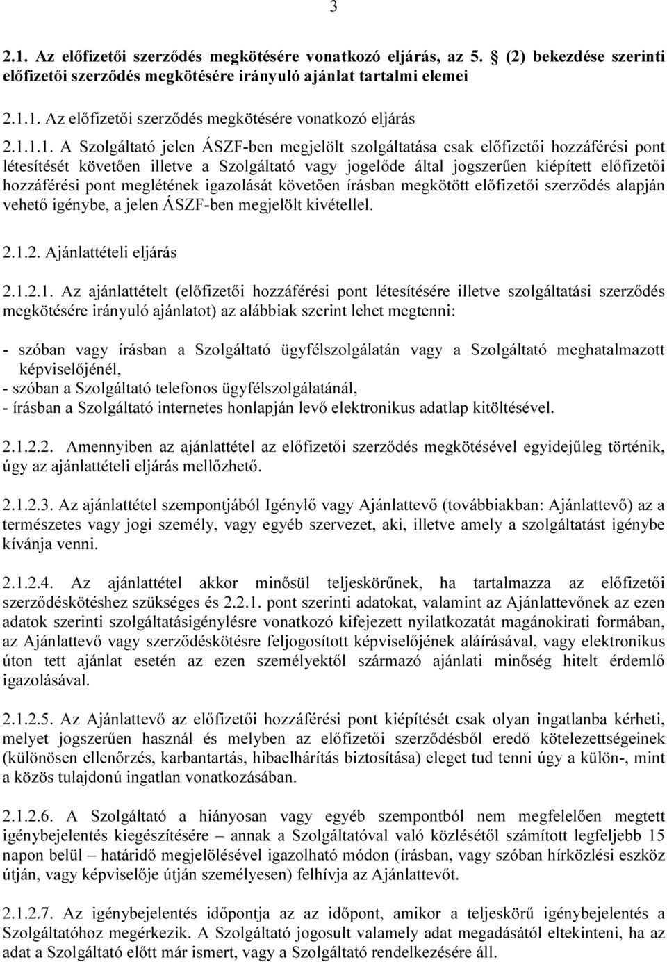 pont meglétének igazolását követően írásban megkötött előfizetői szerződés alapján vehető igénybe, a jelen ÁSZF-ben megjelölt kivétellel. 2.1.