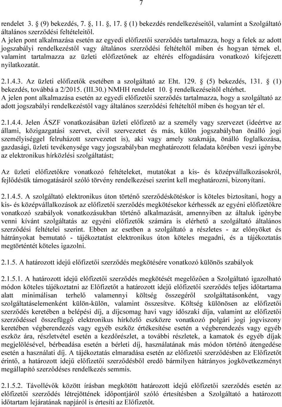 tartalmazza az üzleti előfizetőnek az eltérés elfogadására vonatkozó kifejezett nyilatkozatát. 2.1.4.3. Az üzleti előfizetők esetében a szolgáltató az Eht. 129. (5) bekezdés, 131.