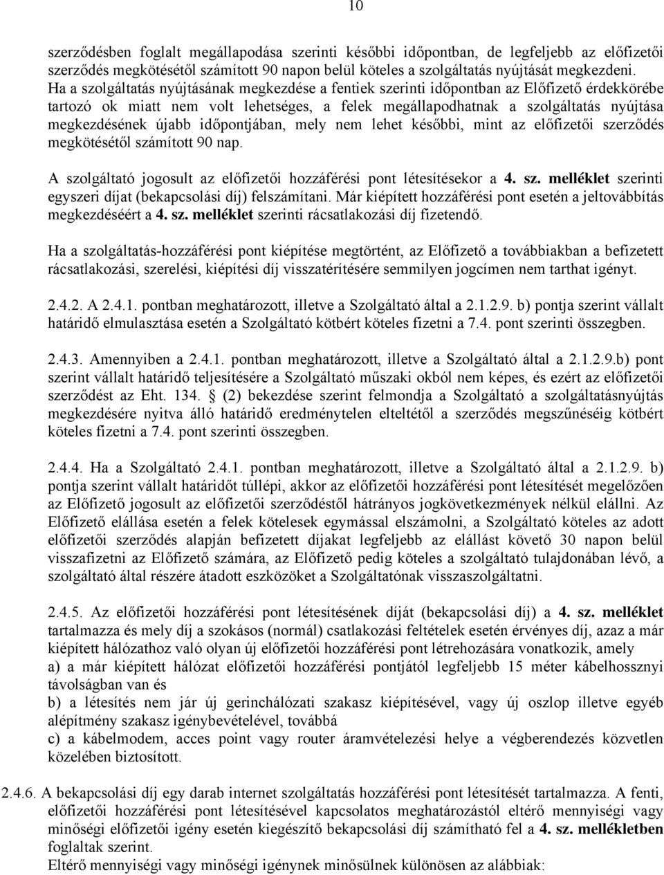 újabb időpontjában, mely nem lehet későbbi, mint az előfizetői szerződés megkötésétől számított 90 nap. A szolgáltató jogosult az előfizetői hozzáférési pont létesítésekor a 4. sz. melléklet szerinti egyszeri díjat (bekapcsolási díj) felszámítani.