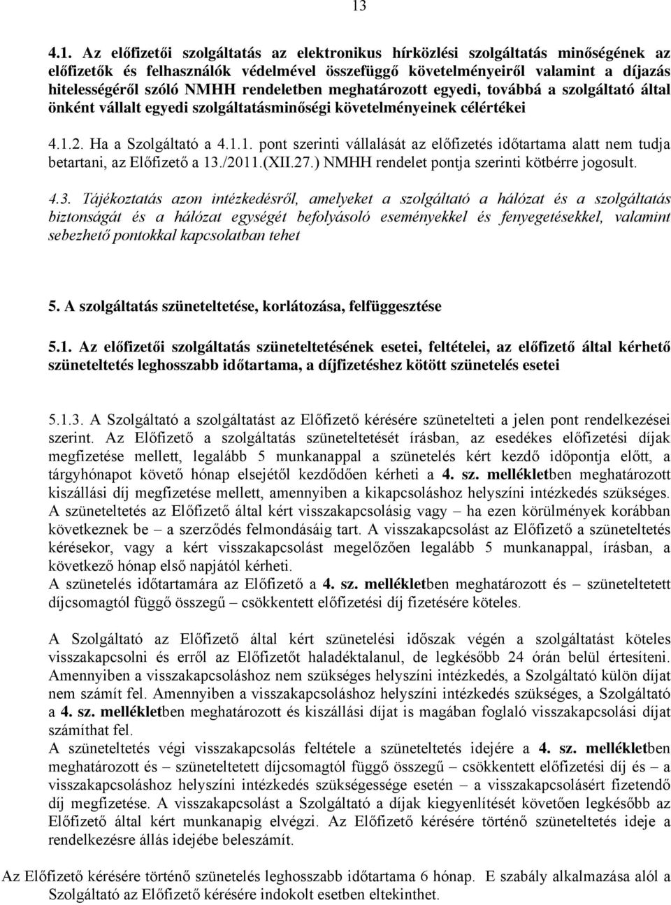 2. Ha a Szolgáltató a 4.1.1. pont szerinti vállalását az előfizetés időtartama alatt nem tudja betartani, az Előfizető a 13.