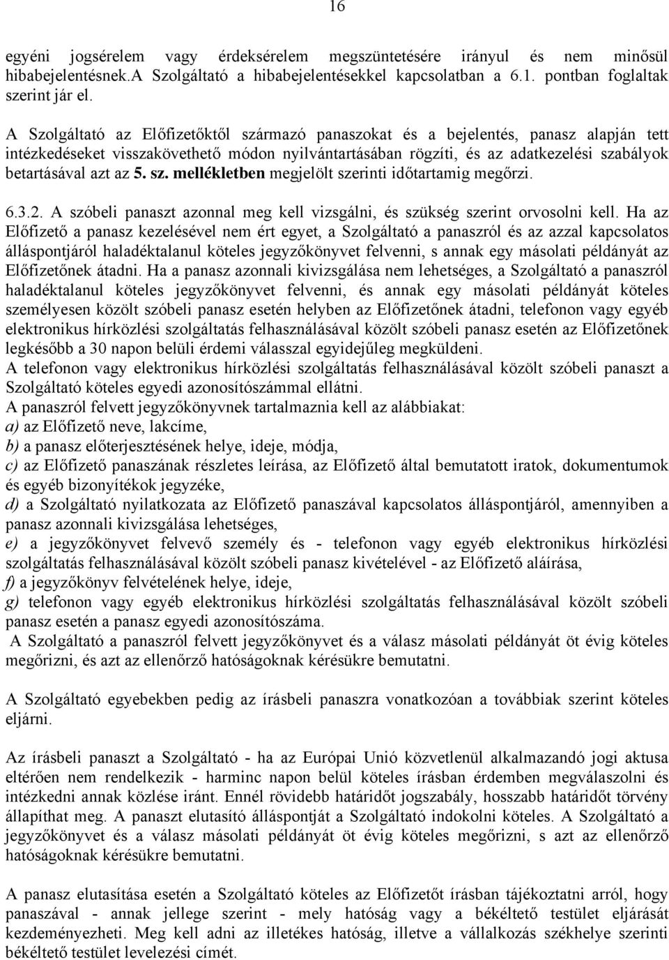 az 5. sz. mellékletben megjelölt szerinti időtartamig megőrzi. 6.3.2. A szóbeli panaszt azonnal meg kell vizsgálni, és szükség szerint orvosolni kell.