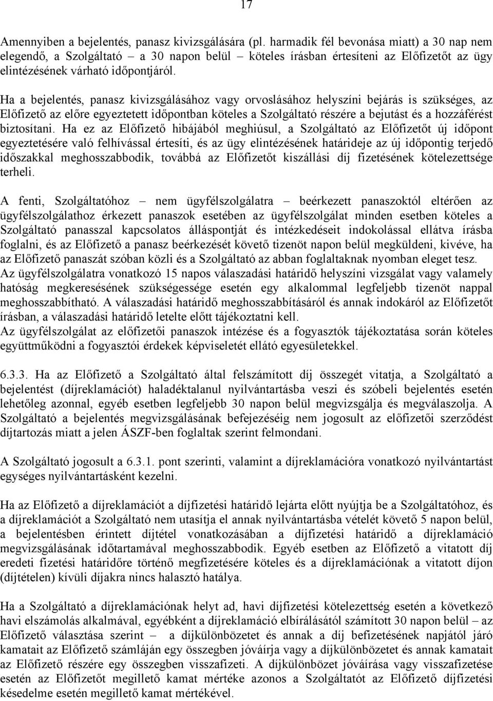 Ha a bejelentés, panasz kivizsgálásához vagy orvoslásához helyszíni bejárás is szükséges, az Előfizető az előre egyeztetett időpontban köteles a Szolgáltató részére a bejutást és a hozzáférést