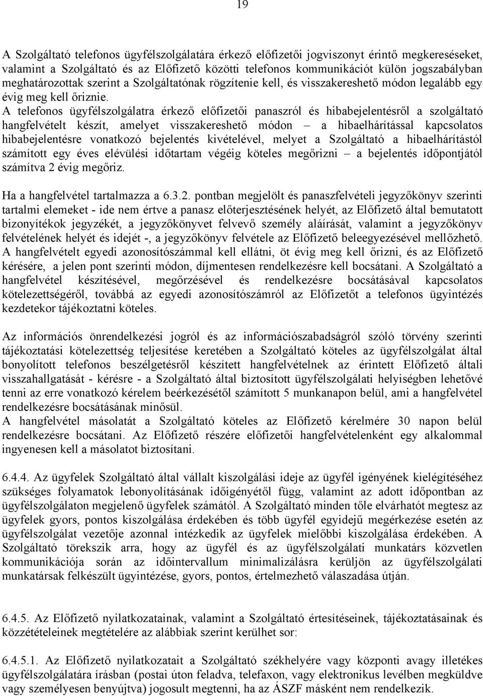 A telefonos ügyfélszolgálatra érkező előfizetői panaszról és hibabejelentésről a szolgáltató hangfelvételt készít, amelyet visszakereshető módon a hibaelhárítással kapcsolatos hibabejelentésre