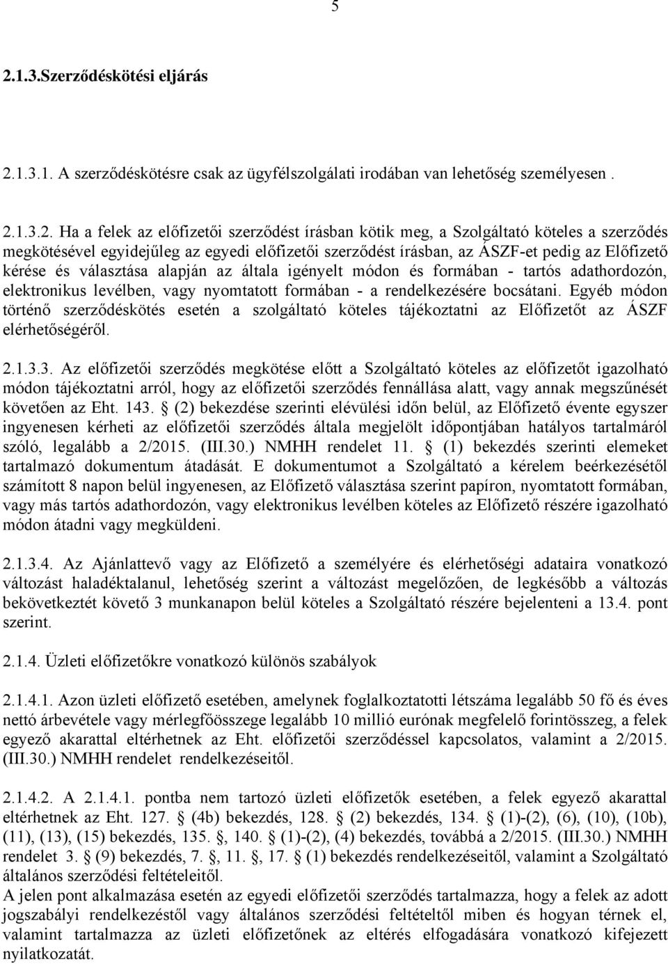 adathordozón, elektronikus levélben, vagy nyomtatott formában - a rendelkezésére bocsátani.