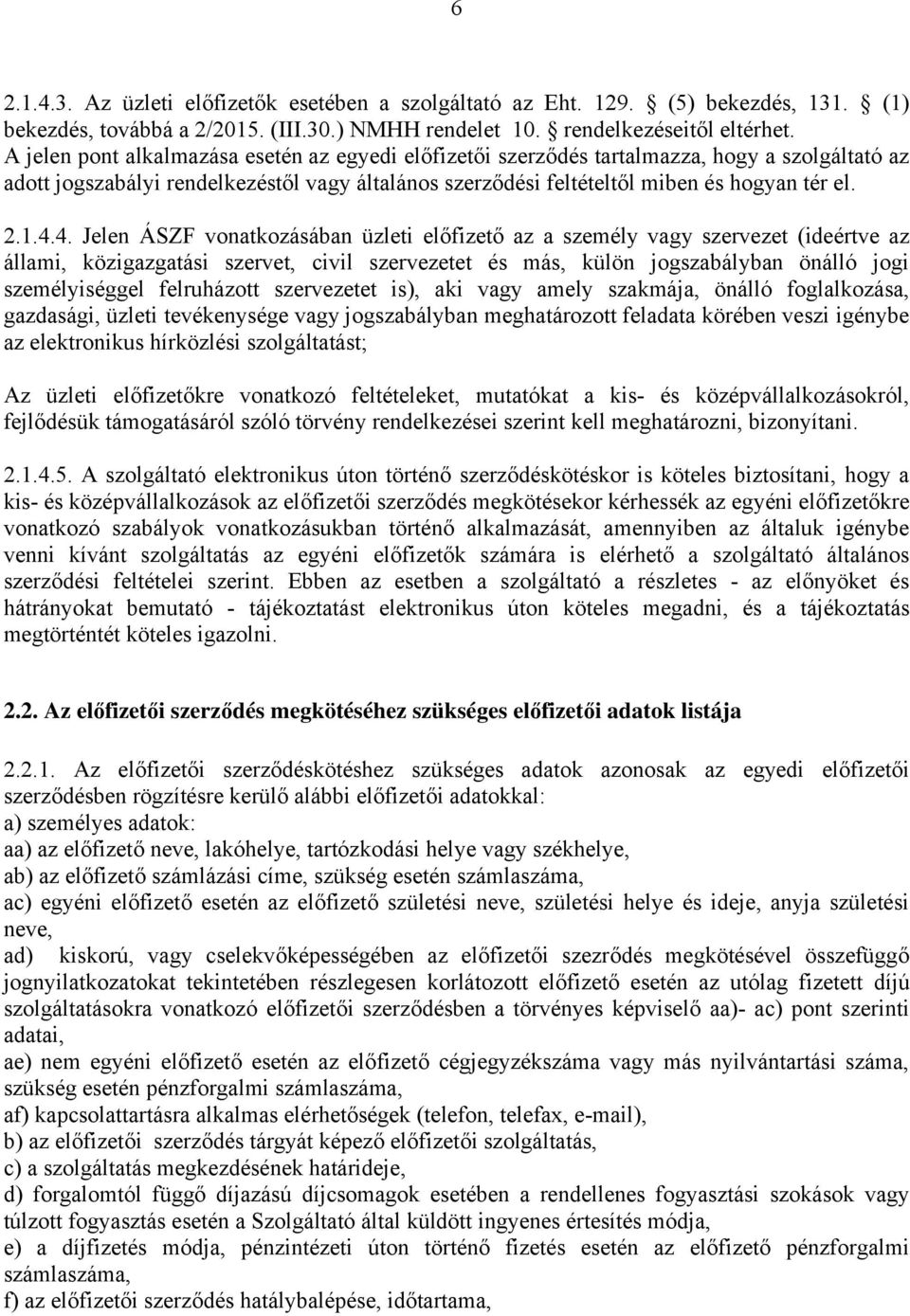 4. Jelen ÁSZF vonatkozásában üzleti előfizető az a személy vagy szervezet (ideértve az állami, közigazgatási szervet, civil szervezetet és más, külön jogszabályban önálló jogi személyiséggel