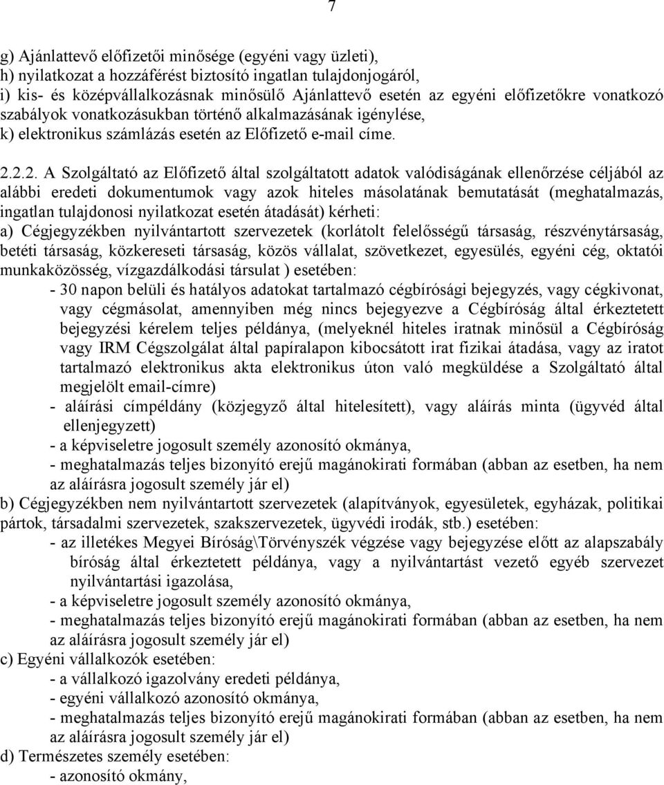 2.2. A Szolgáltató az Előfizető által szolgáltatott adatok valódiságának ellenőrzése céljából az alábbi eredeti dokumentumok vagy azok hiteles másolatának bemutatását (meghatalmazás, ingatlan