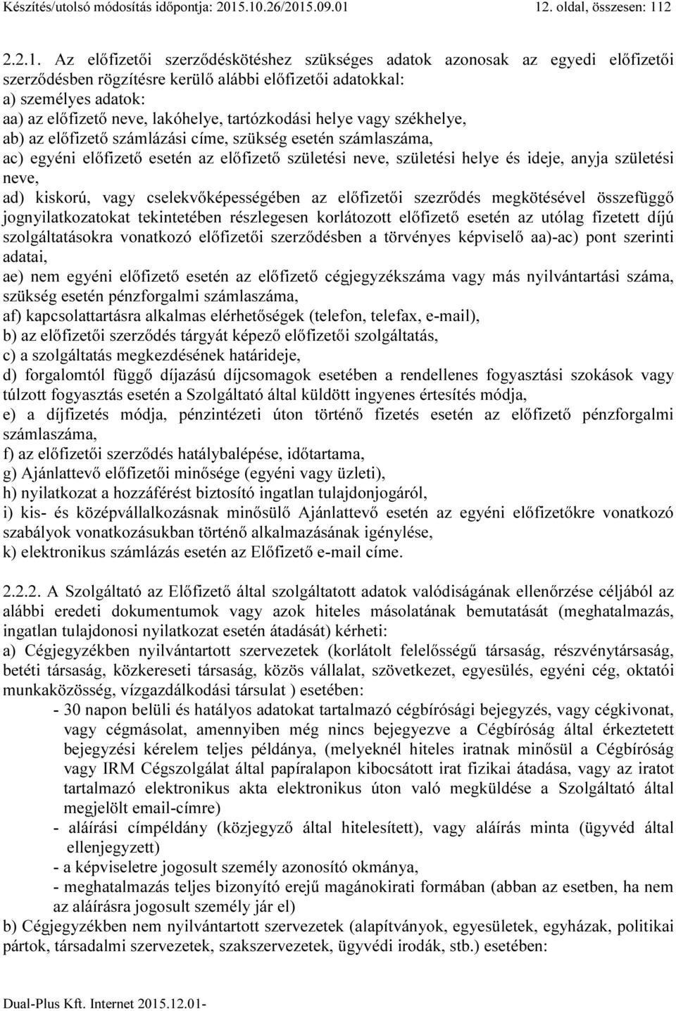 személyes adatok: aa) az előfizető neve, lakóhelye, tartózkodási helye vagy székhelye, ab) az előfizető számlázási címe, szükség esetén számlaszáma, ac) egyéni előfizető esetén az előfizető születési