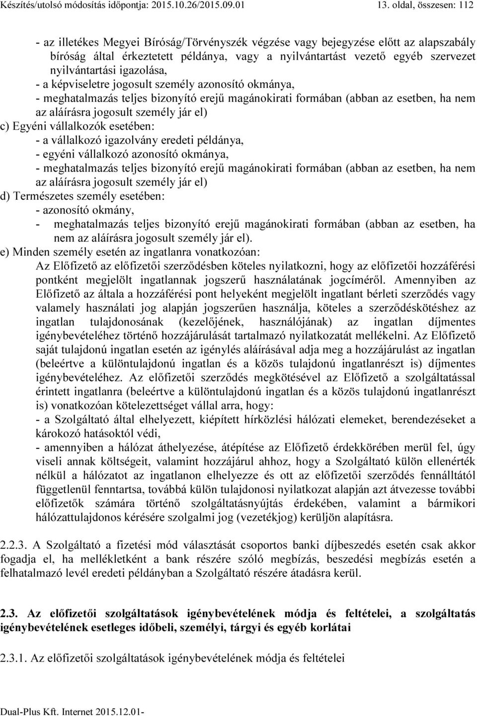 nyilvántartási igazolása, - a képviseletre jogosult személy azonosító okmánya, - meghatalmazás teljes bizonyító erejű magánokirati formában (abban az esetben, ha nem az aláírásra jogosult személy jár