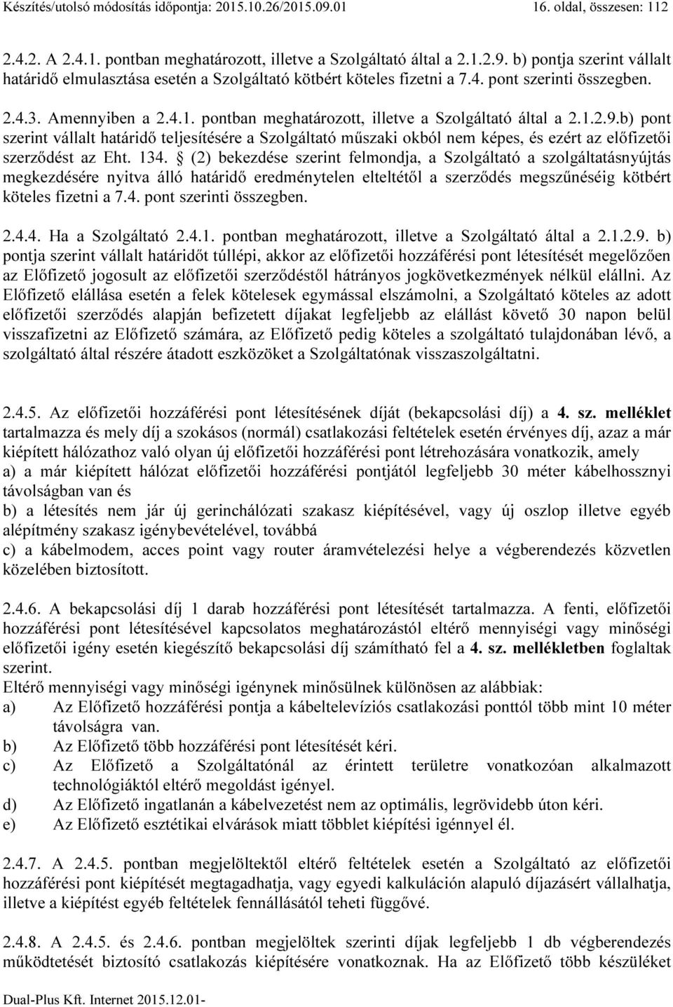 b) pont szerint vállalt határidő teljesítésére a Szolgáltató műszaki okból nem képes, és ezért az előfizetői szerződést az Eht. 134.