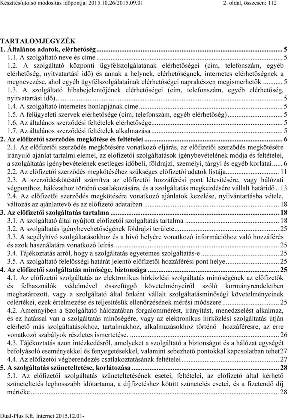 /2015.09.01 2. oldal, összesen: 112 TARTALOMJEGYZÉK 1. Általános adatok, elérhetőség... 5 1.1. A szolgáltató neve és címe... 5 1.2. A szolgáltató központi ügyfélszolgálatának elérhetőségei (cím,