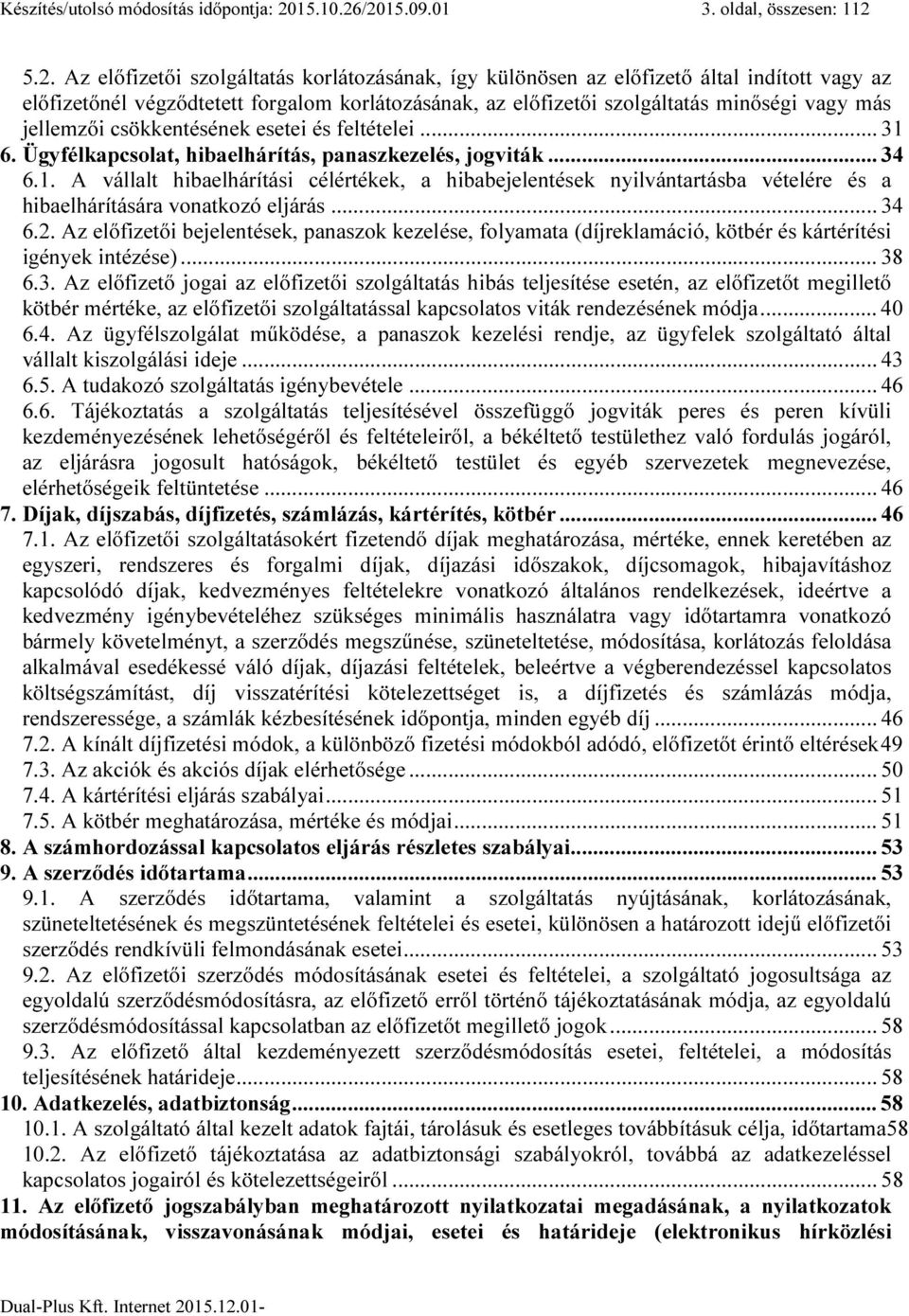 /2015.09.01 3. oldal, összesen: 112 5.2. Az előfizetői szolgáltatás korlátozásának, így különösen az előfizető által indított vagy az előfizetőnél végződtetett forgalom korlátozásának, az előfizetői