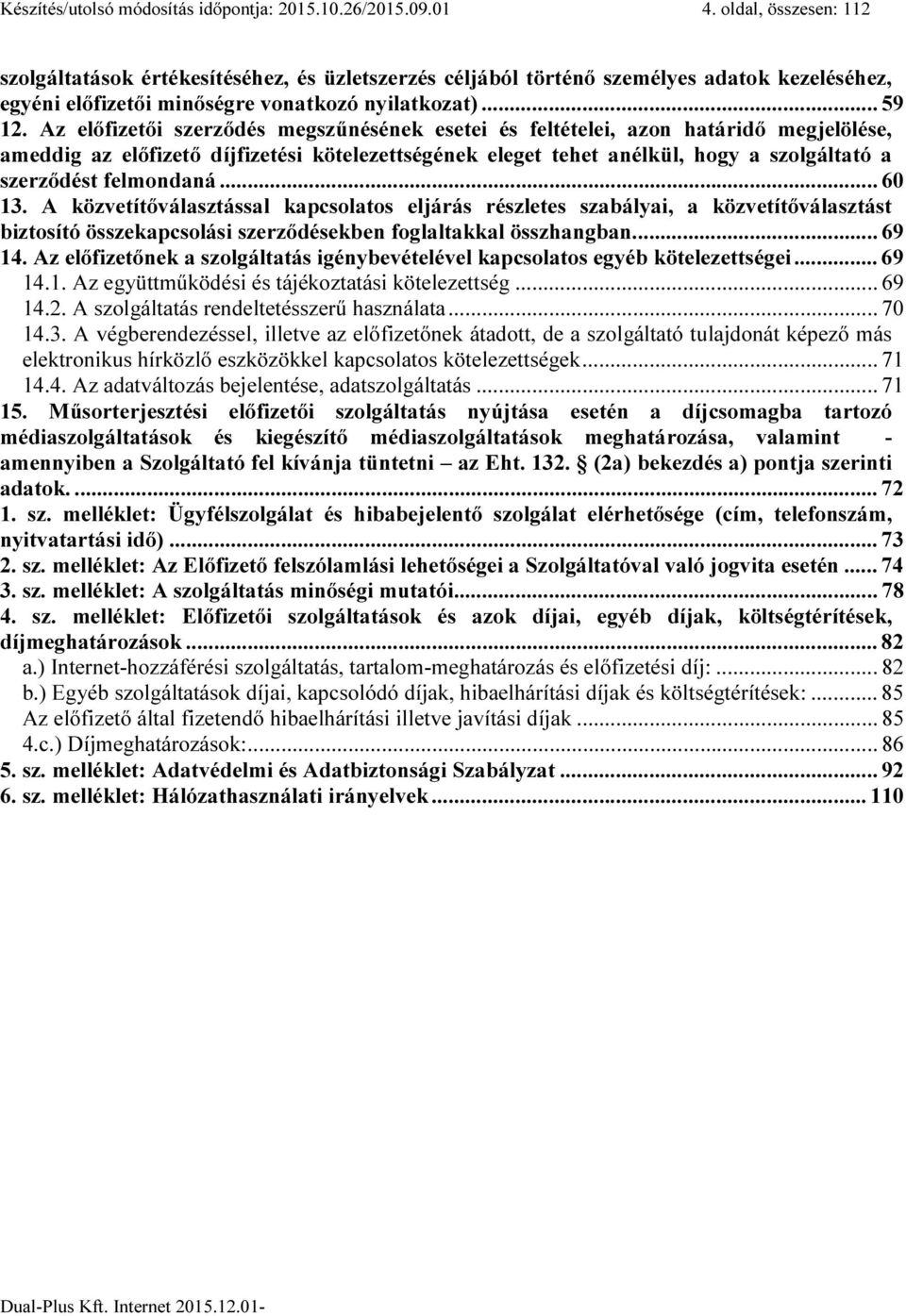 Az előfizetői szerződés megszűnésének esetei és feltételei, azon határidő megjelölése, ameddig az előfizető díjfizetési kötelezettségének eleget tehet anélkül, hogy a szolgáltató a szerződést