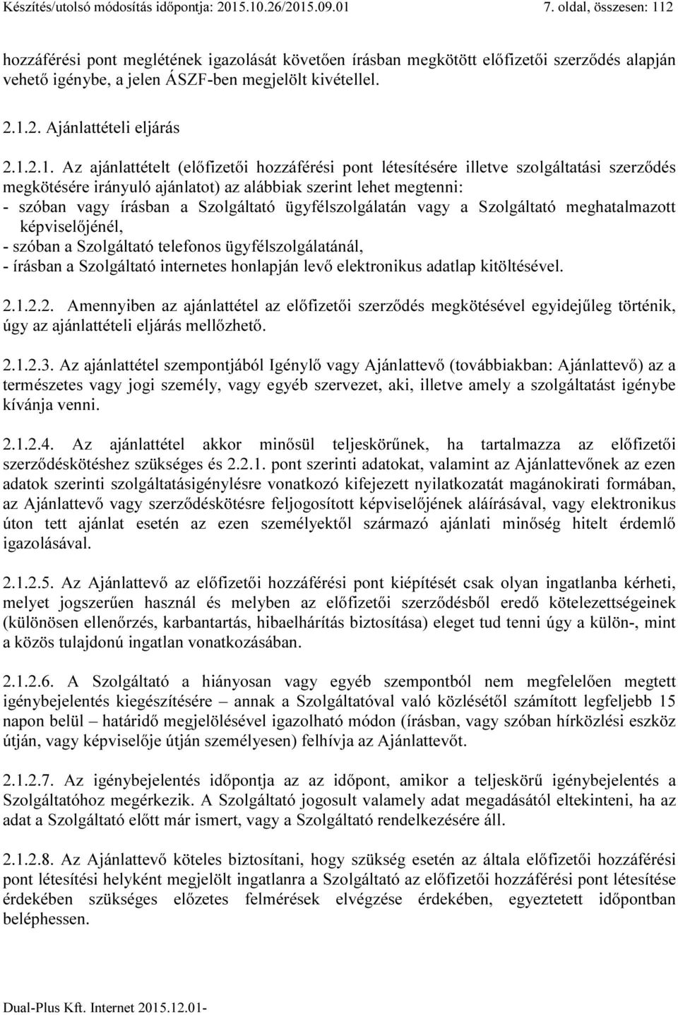 1.2.1. Az ajánlattételt (előfizetői hozzáférési pont létesítésére illetve szolgáltatási szerződés megkötésére irányuló ajánlatot) az alábbiak szerint lehet megtenni: - szóban vagy írásban a