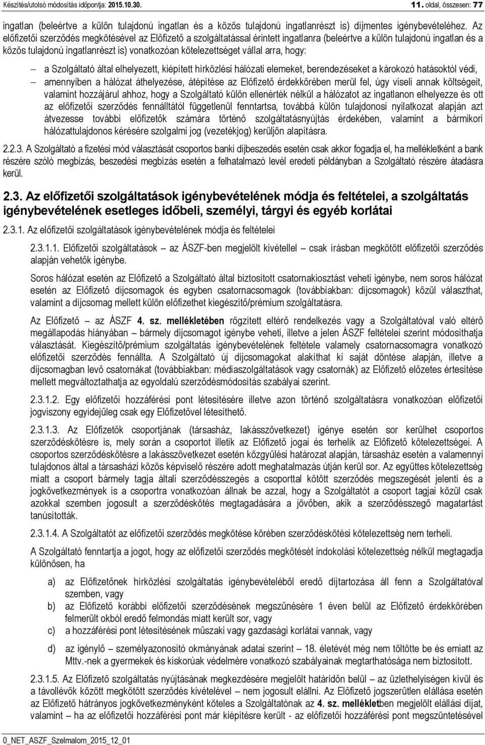 arra, hogy: a Szolgáltató által elhelyezett, kiépített hírközlési hálózati elemeket, berendezéseket a károkozó hatásoktól védi, amennyiben a hálózat áthelyezése, átépítése az Előfizető érdekkörében