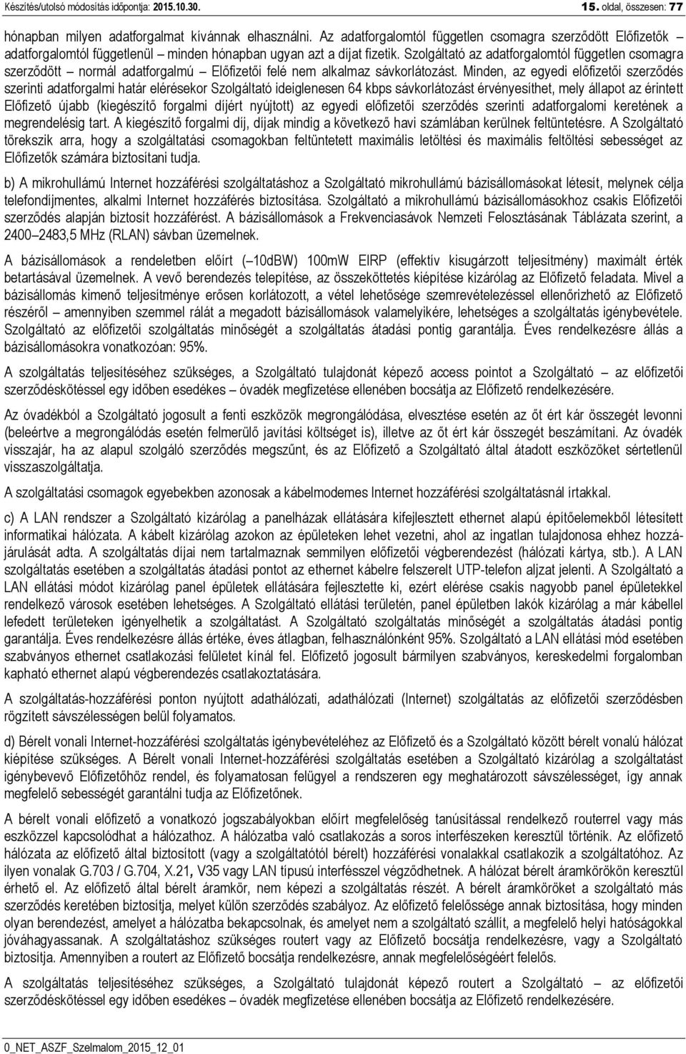 Szolgáltató az adatforgalomtól független csomagra szerződött normál adatforgalmú Előfizetői felé nem alkalmaz sávkorlátozást.