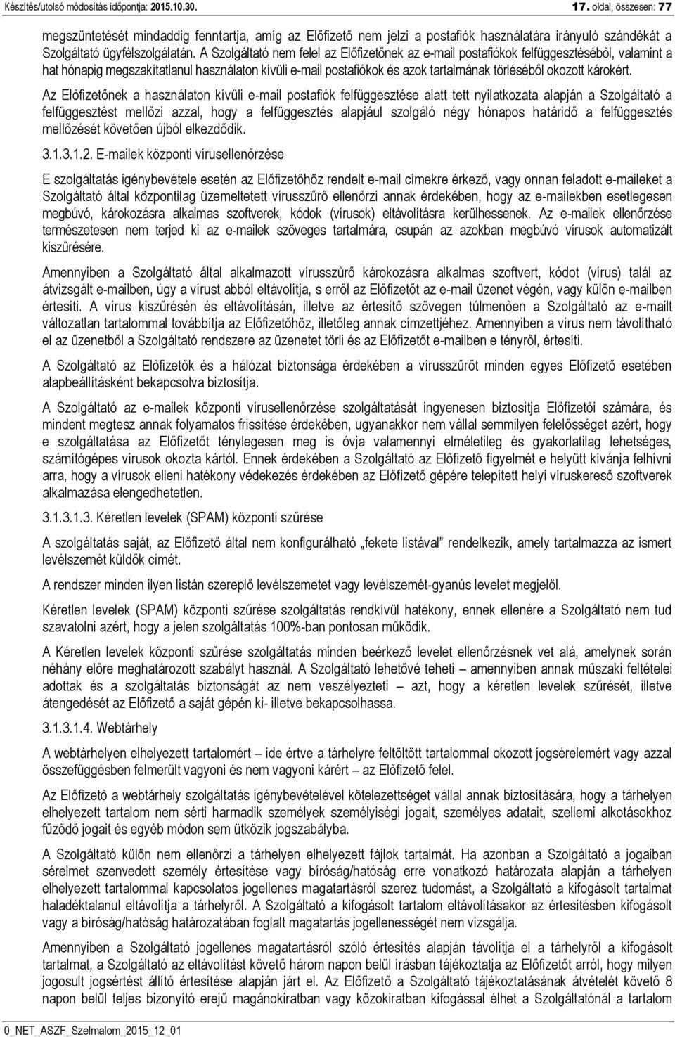 A Szolgáltató nem felel az Előfizetőnek az e-mail postafiókok felfüggesztéséből, valamint a hat hónapig megszakítatlanul használaton kívüli e-mail postafiókok és azok tartalmának törléséből okozott