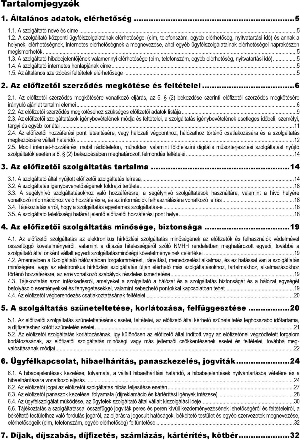 egyéb ügyfélszolgálatainak elérhetőségei naprakészen megismerhetők... 5 1.3. A szolgáltató hibabejelentőjének valamennyi elérhetősége (cím, telefonszám, egyéb elérhetőség, nyitvatartási idő)... 5 1.4.