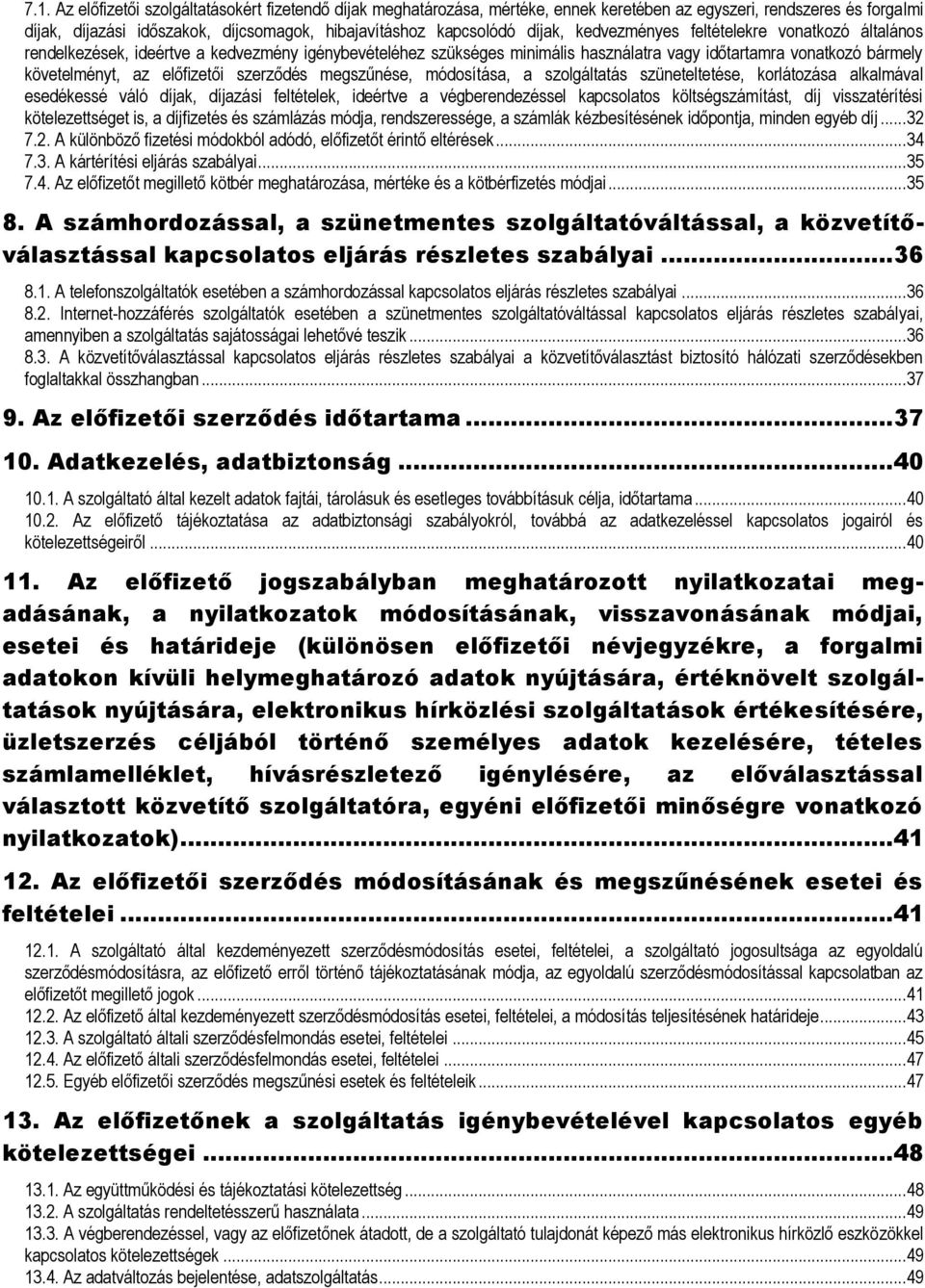 előfizetői szerződés megszűnése, módosítása, a szolgáltatás szüneteltetése, korlátozása alkalmával esedékessé váló díjak, díjazási feltételek, ideértve a végberendezéssel kapcsolatos