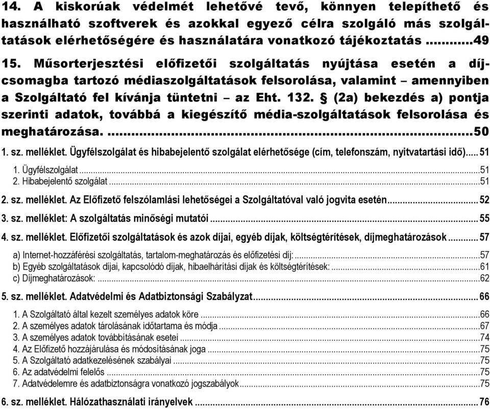 (2a) bekezdés a) pontja szerinti adatok, továbbá a kiegészítő média-szolgáltatások felsorolása és meghatározása....50 1. sz. melléklet.