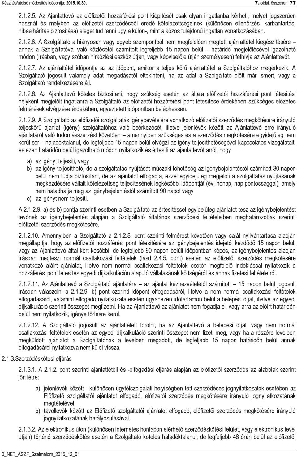 Az Ajánlattevő az előfizetői hozzáférési pont kiépítését csak olyan ingatlanba kérheti, melyet jogszerűen használ és melyben az előfizetői szerződésből eredő kötelezettségeinek (különösen ellenőrzés,