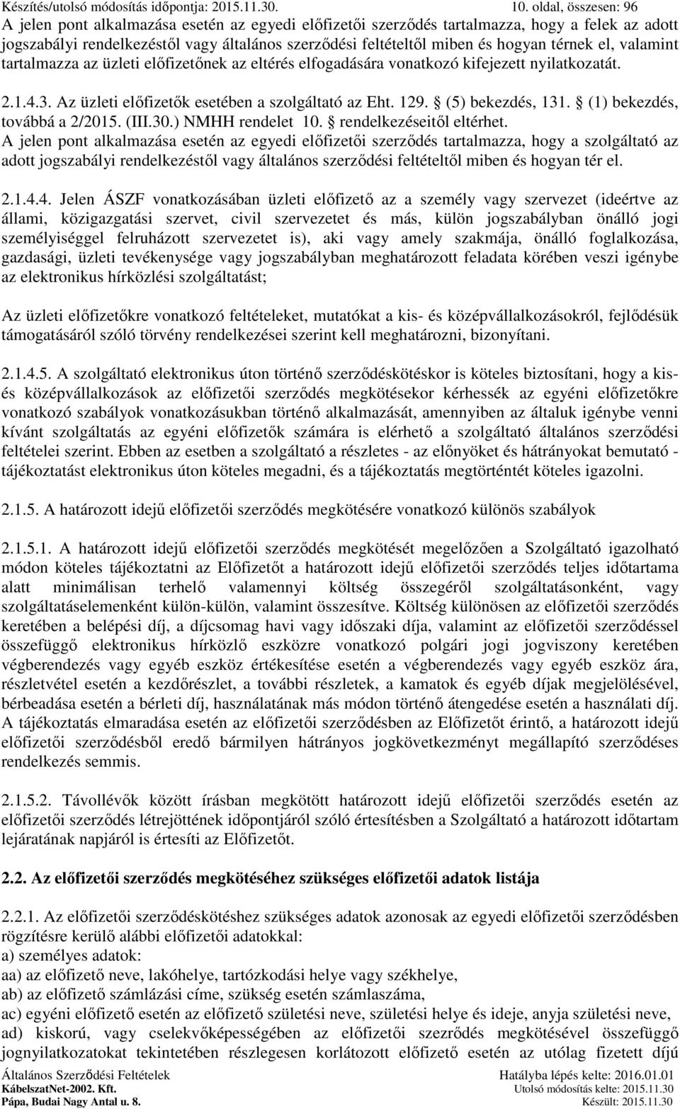 térnek el, valamint tartalmazza az üzleti előfizetőnek az eltérés elfogadására vonatkozó kifejezett nyilatkozatát. 2.1.4.3. Az üzleti előfizetők esetében a szolgáltató az Eht. 129. (5) bekezdés, 131.